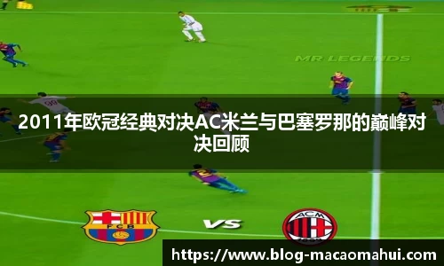 2011年欧冠经典对决AC米兰与巴塞罗那的巅峰对决回顾
