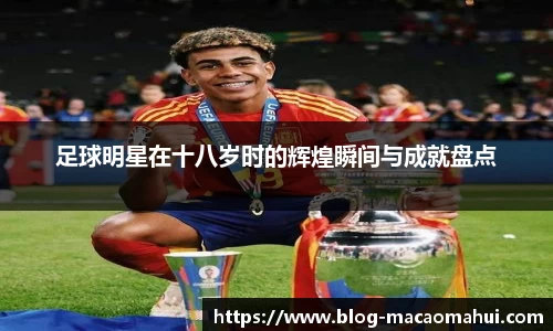 足球明星在十八岁时的辉煌瞬间与成就盘点